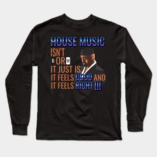 House Music Feels Good and it Feels Right Long Sleeve T-Shirt